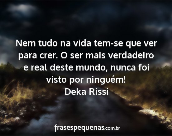 Deka Rissi - Nem tudo na vida tem-se que ver para crer. O ser...
