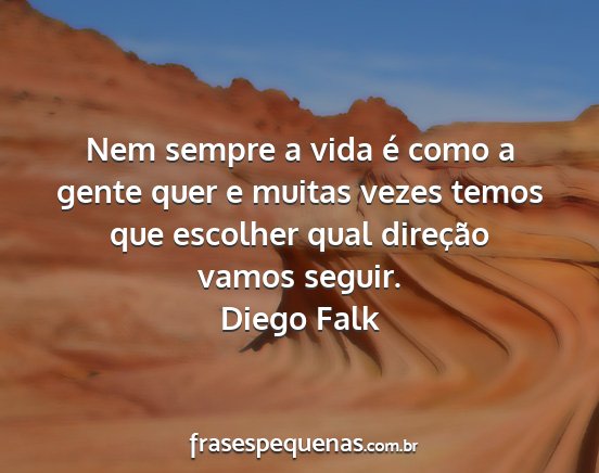 Diego Falk - Nem sempre a vida é como a gente quer e muitas...