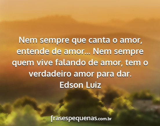 Edson Luiz - Nem sempre que canta o amor, entende de amor......