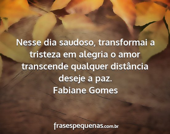 Fabiane Gomes - Nesse dia saudoso, transformai a tristeza em...