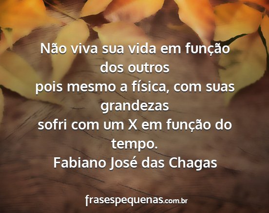 Fabiano José das Chagas - Não viva sua vida em função dos outros pois...
