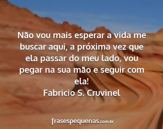Fabricio S. Cruvinel - Não vou mais esperar a vida me buscar aqui, a...