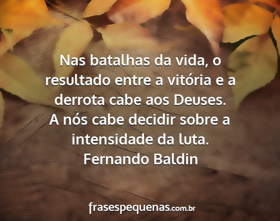 Fernando Baldin - Nas batalhas da vida, o resultado entre a...