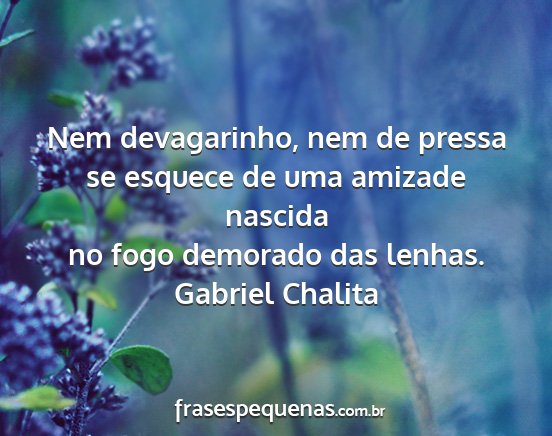 Gabriel Chalita - Nem devagarinho, nem de pressa se esquece de uma...