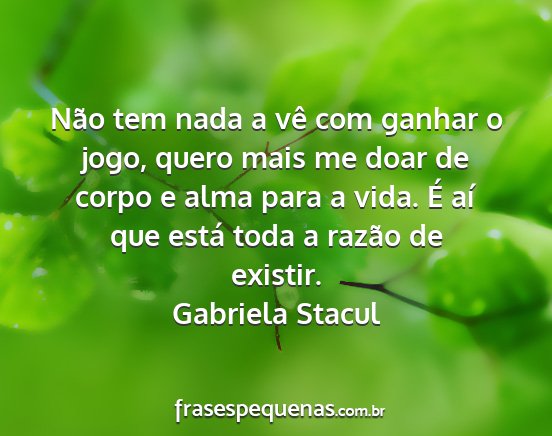 Gabriela Stacul - Não tem nada a vê com ganhar o jogo, quero mais...