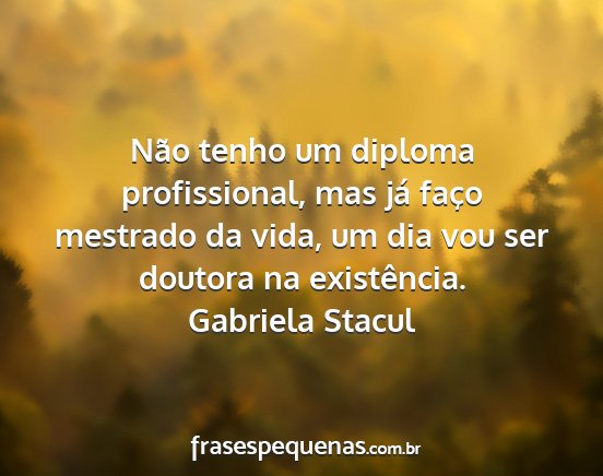 Gabriela Stacul - Não tenho um diploma profissional, mas já faço...