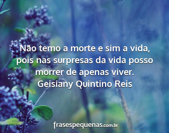 Geisiany Quintino Reis - Não temo a morte e sim a vida, pois nas...