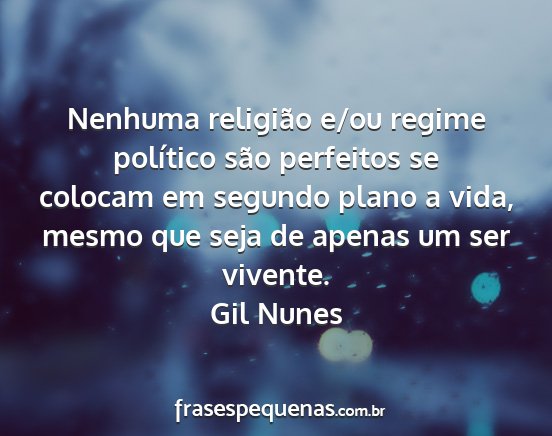 Gil Nunes - Nenhuma religião e/ou regime político são...