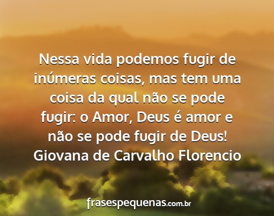 Giovana de Carvalho Florencio - Nessa vida podemos fugir de inúmeras coisas, mas...