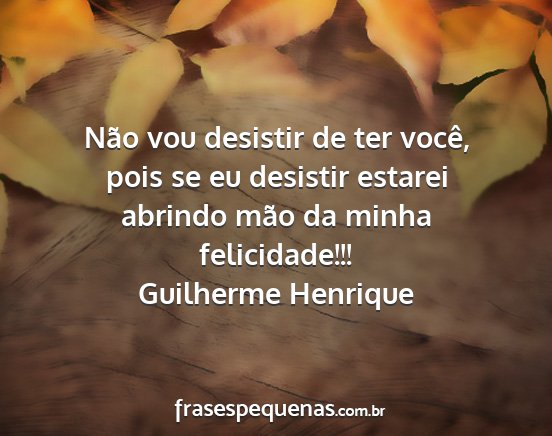 Guilherme Henrique - Não vou desistir de ter você, pois se eu...