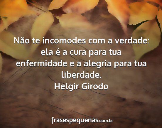 Helgir Girodo - Não te incomodes com a verdade: ela é a cura...