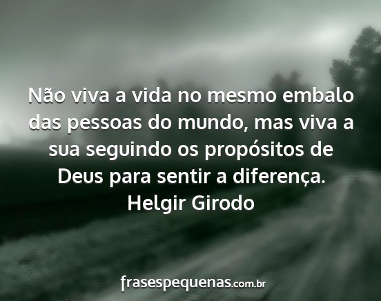 Helgir Girodo - Não viva a vida no mesmo embalo das pessoas do...