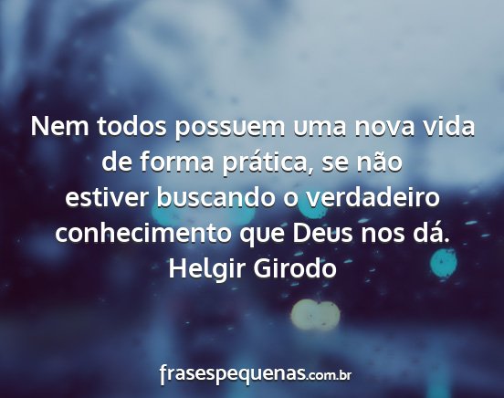 Helgir Girodo - Nem todos possuem uma nova vida de forma...