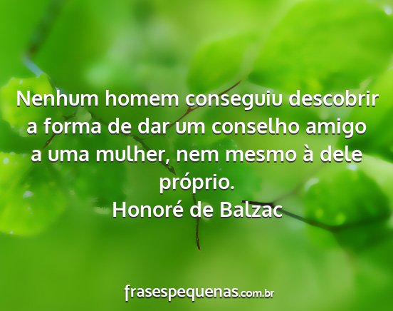 Honoré de Balzac - Nenhum homem conseguiu descobrir a forma de dar...