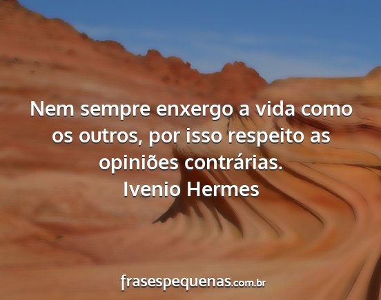 Ivenio Hermes - Nem sempre enxergo a vida como os outros, por...