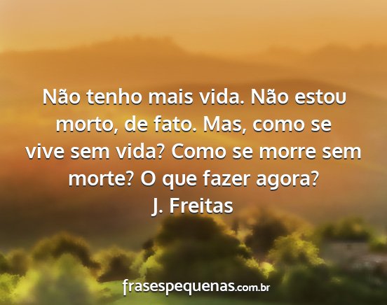 J. Freitas - Não tenho mais vida. Não estou morto, de fato....