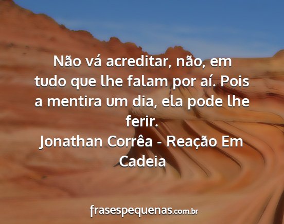 Jonathan Corrêa - Reação Em Cadeia - Não vá acreditar, não, em tudo que lhe falam...