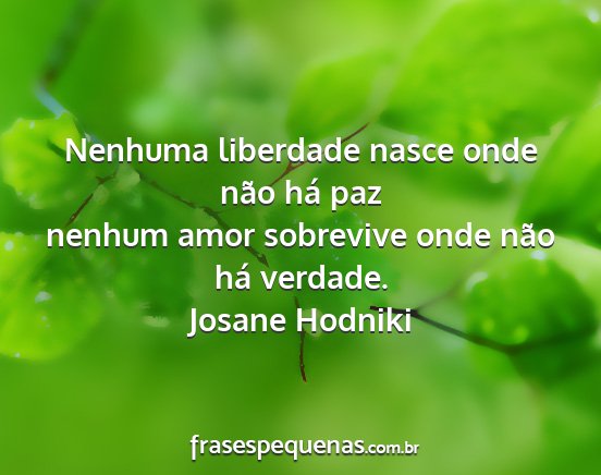 Josane Hodniki - Nenhuma liberdade nasce onde não há paz nenhum...