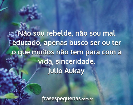 Julio Aukay - Não sou rebelde, não sou mal educado, apenas...