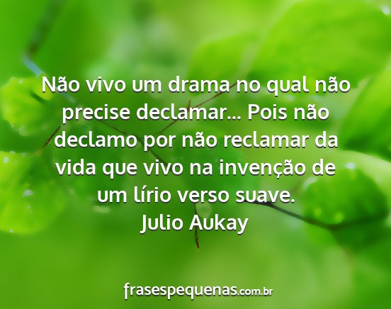 Julio Aukay - Não vivo um drama no qual não precise...
