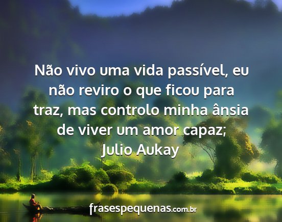 Julio Aukay - Não vivo uma vida passível, eu não reviro o...