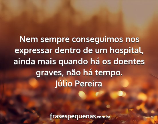 Júlio Pereira - Nem sempre conseguimos nos expressar dentro de um...