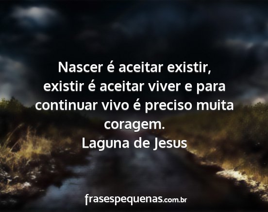 Laguna de Jesus - Nascer é aceitar existir, existir é aceitar...