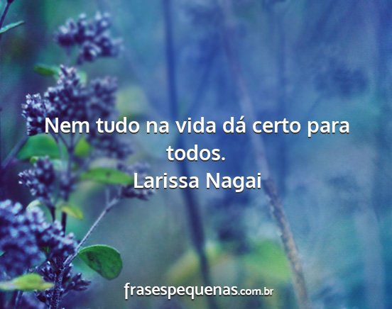 Larissa Nagai - Nem tudo na vida dá certo para todos....