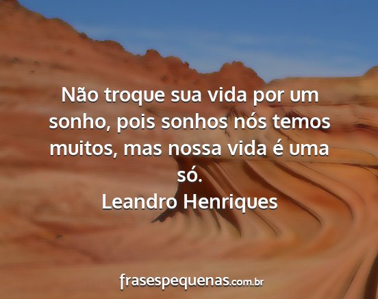 Leandro Henriques - Não troque sua vida por um sonho, pois sonhos...