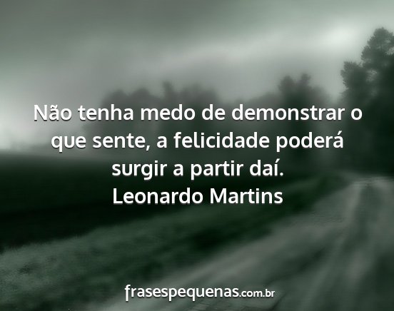 Leonardo Martins - Não tenha medo de demonstrar o que sente, a...