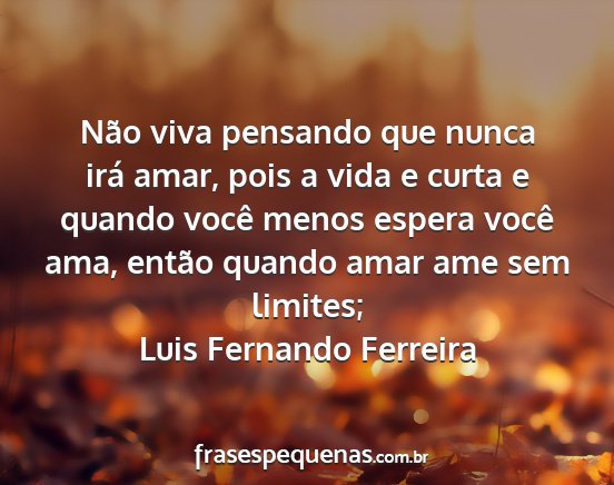Luis Fernando Ferreira - Não viva pensando que nunca irá amar, pois a...