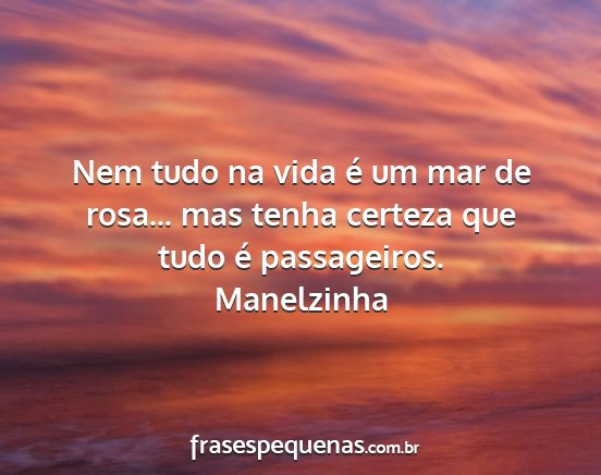 Manelzinha - Nem tudo na vida é um mar de rosa... mas tenha...