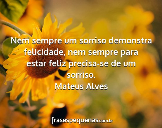 Mateus Alves - Nem sempre um sorriso demonstra felicidade, nem...