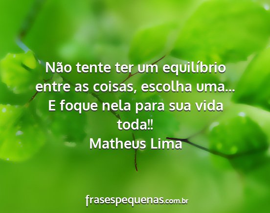 Matheus Lima - Não tente ter um equilíbrio entre as coisas,...