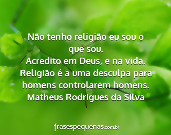Matheus Rodrigues da Silva - Não tenho religião eu sou o que sou. Acredito...