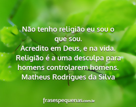Matheus Rodrigues da Silva - Não tenho religião eu sou o que sou. Acredito...