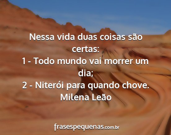 Milena Leão - Nessa vida duas coisas são certas: 1 - Todo...