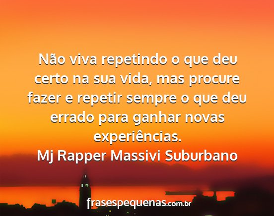 Mj Rapper Massivi Suburbano - Não viva repetindo o que deu certo na sua vida,...