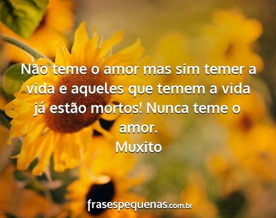 Muxito - Não teme o amor mas sim temer a vida e aqueles...