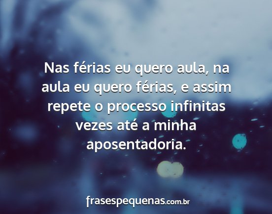 Nas férias eu quero aula, na aula eu quero...