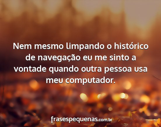 Nem mesmo limpando o histórico de navegação eu...