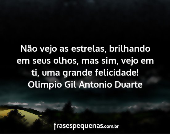 Olimpio Gil Antonio Duarte - Não vejo as estrelas, brilhando em seus olhos,...