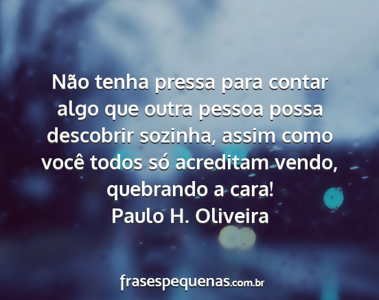 Paulo H. Oliveira - Não tenha pressa para contar algo que outra...
