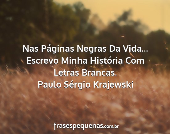 Paulo Sérgio Krajewski - Nas Páginas Negras Da Vida... Escrevo Minha...