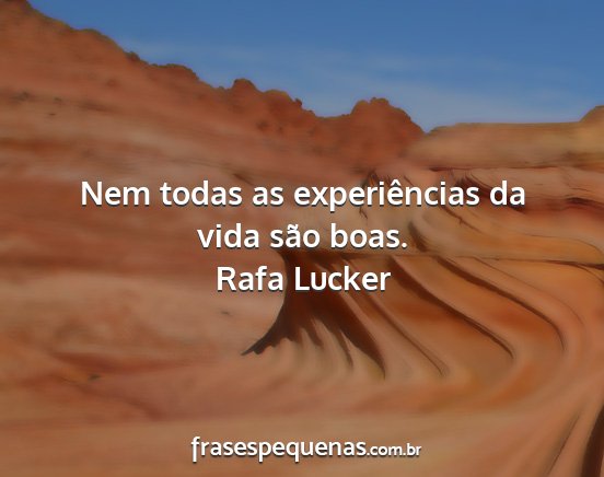 Rafa Lucker - Nem todas as experiências da vida são boas....