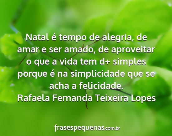 Rafaela Fernanda Teixeira Lopes - Natal é tempo de alegria, de amar e ser amado,...