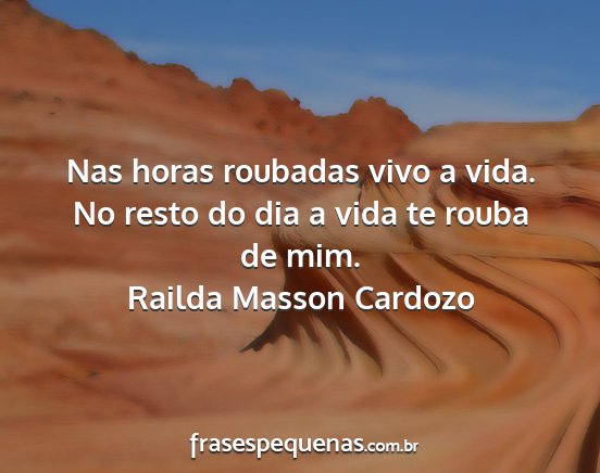 Railda Masson Cardozo - Nas horas roubadas vivo a vida. No resto do dia a...