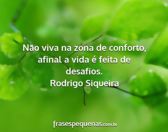 Rodrigo Siqueira - Não viva na zona de conforto, afinal a vida é...