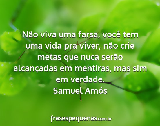 Samuel Amós - Não viva uma farsa, você tem uma vida pra...