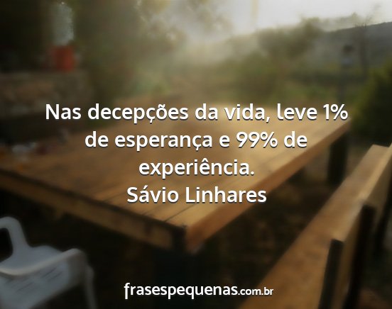 Sávio Linhares - Nas decepções da vida, leve 1% de esperança e...